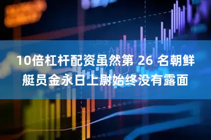 10倍杠杆配资虽然第 26 名朝鲜艇员金永日上尉始终没有露面