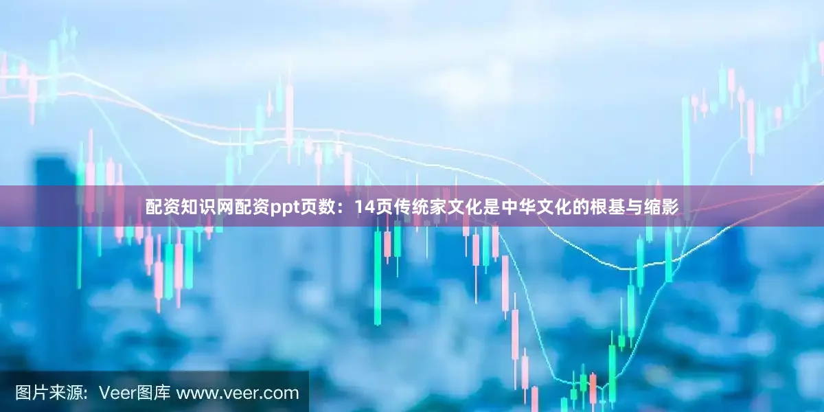 配资知识网配资ppt页数：14页传统家文化是中华文化的根基与缩影